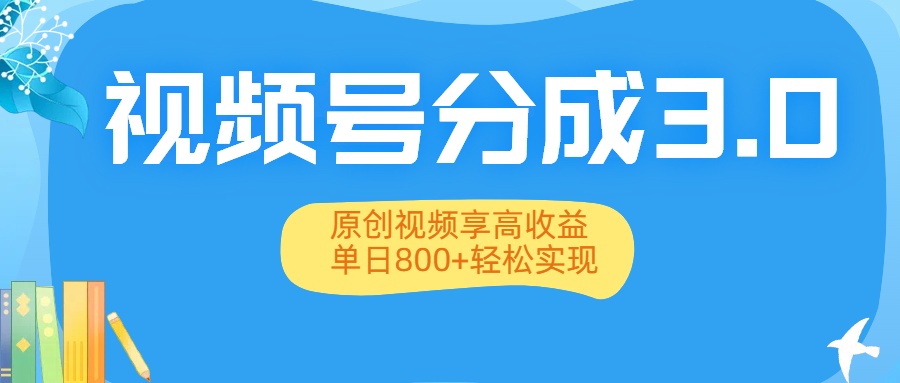 视频号分成3.0升级：原创视频享高收益，单日800+轻松实现-码豆资源站