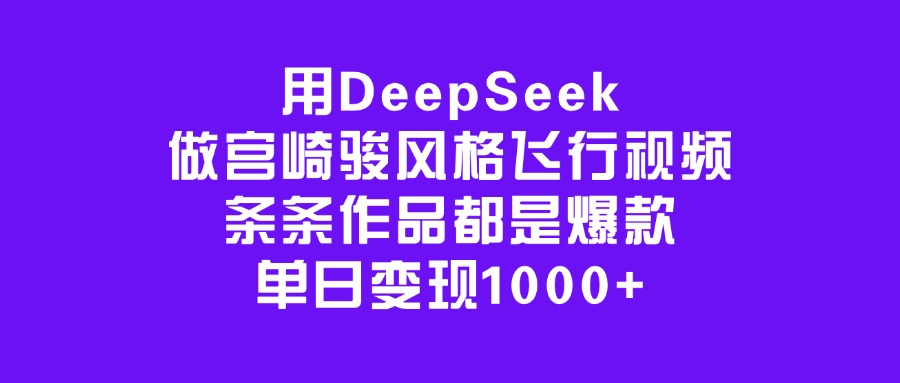 用DeepSeek做宫崎骏风格飞行视频,条条作品都是爆款,单日变现1000+-码豆资源站