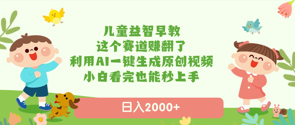 儿童益智早教,这个赛道赚翻了,利用AI一键生成原创视频,日入2000+,小白看完也能秒上手-码豆资源站