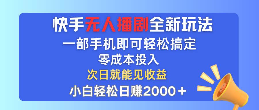 快手无人播剧全新玩法，一部手机就可以轻松搞定，零成本投入，小白轻松…-码豆资源站