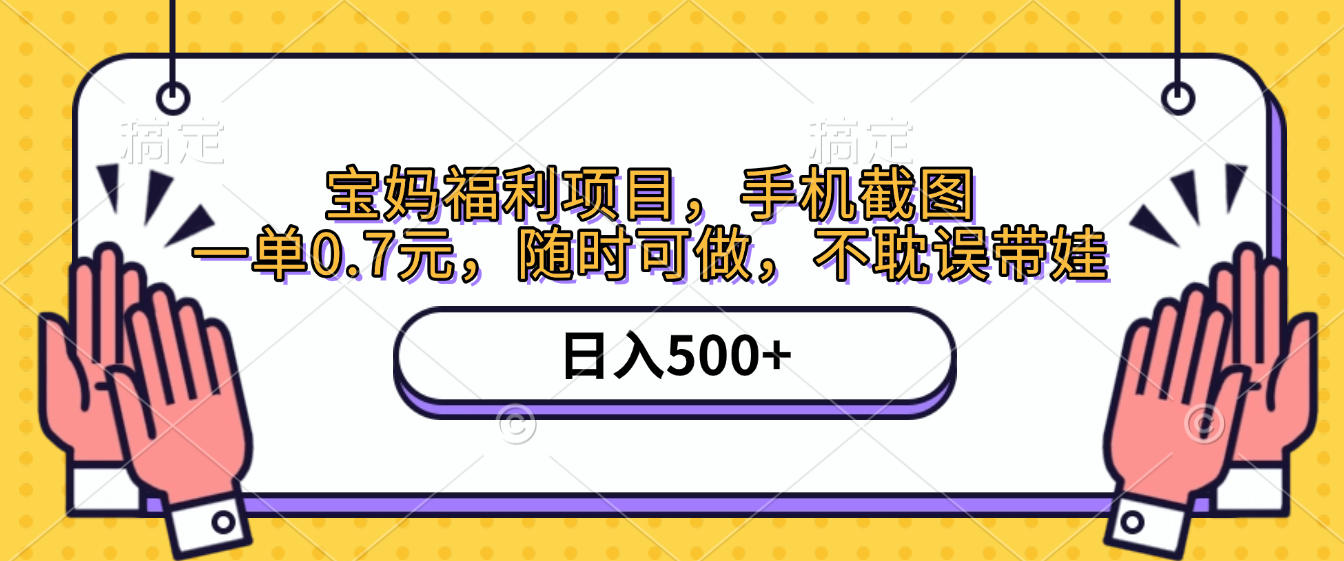 手机截图，宝妈福利项目，一单0.7元，随时可做，不耽误带娃，日入500+-码豆资源站
