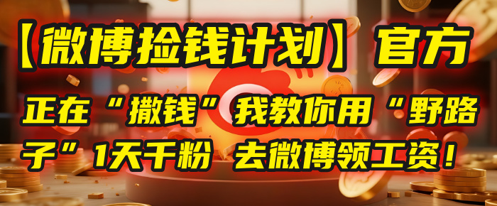 【微博捡钱计划】官方正在“撒钱”，我教你用“野路子”1天千粉，去微博领工资！-码豆资源站