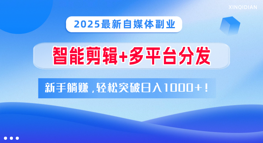 2025最新自媒体副业！智能剪辑+多平台分发，新手躺赚，轻松突破日入1000+！-码豆资源站