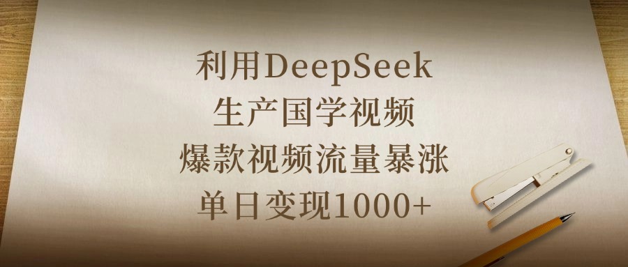 利用DeepSeek生产国学视频，爆款视频流量暴涨，单日变现1000+-码豆资源站