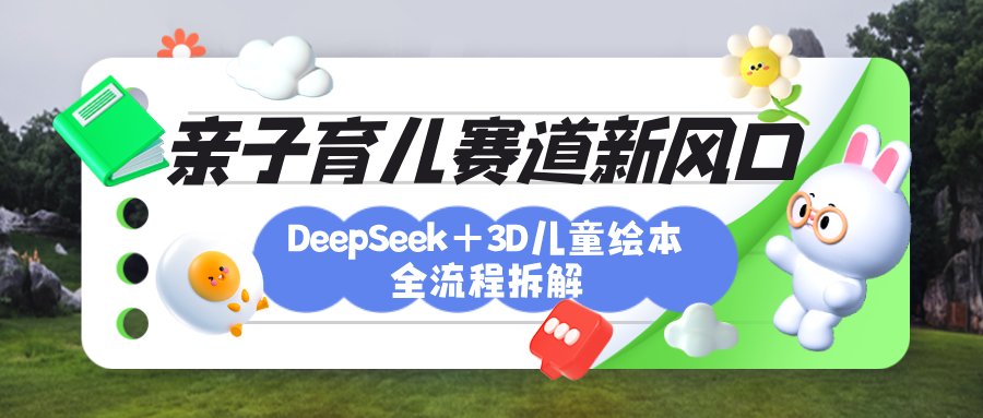 育儿赛道新风口:DeepSeek+3D绘本全流程拆解,月涨粉上万,还能培养亲子创造力-码豆资源站