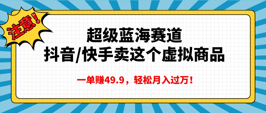 超级蓝海赛道，抖音快手卖这个虚拟商品，一单赚49.9，轻松月入过万-码豆资源站