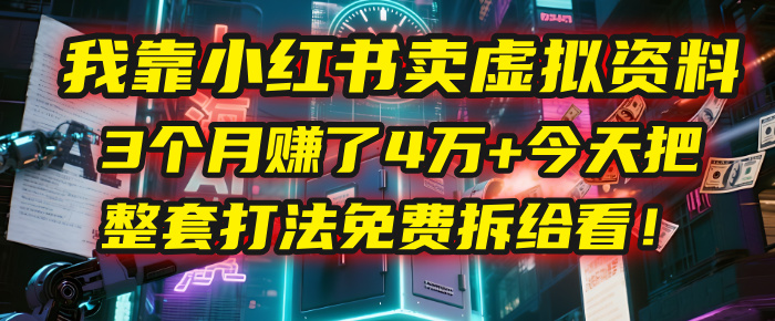 我靠“小红书卖虚拟资料”，3个月赚了4万+，今天把整套打法免费拆给你看！-码豆资源站