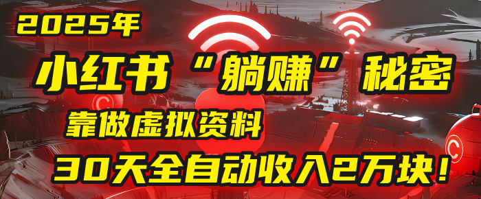 2025年，小红书的“躺赚”秘密被我扒出来了，靠做虚拟资料，30天全自动收入2万块！-码豆资源站