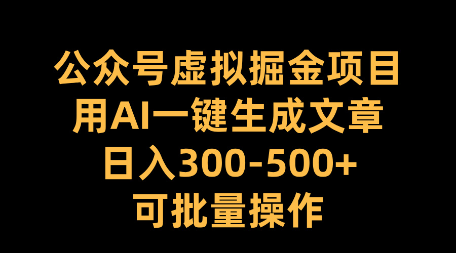 公众号虚拟掘金项目,用AI一键生成文章,日入300-500+可批量操作-码豆资源站