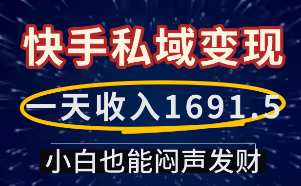 一天收入1691.5，快手私域变现，小白也能闷声发财-码豆资源站