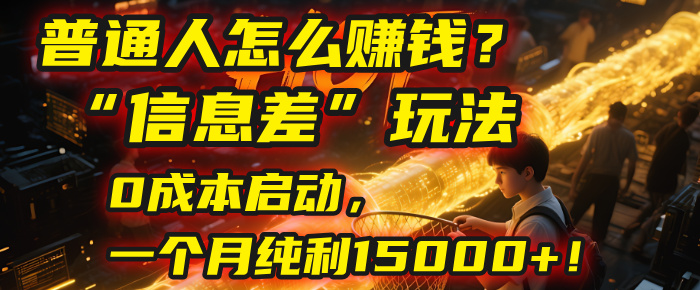 普通人怎么赚钱?| 2025年马哥揭秘“信息差”玩法:0成本启动,一个月纯利15000+!-码豆资源站
