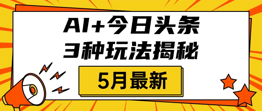 AI+今日头条三种玩法揭秘,2025年5月最新,照搬流程次日见收益-码豆资源站