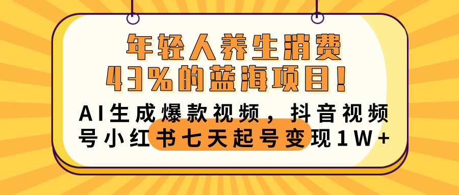 年轻人养生消费43%的蓝海项目!AI生成爆款视频,抖音视频号小红书七天起号变现10000+-码豆资源站