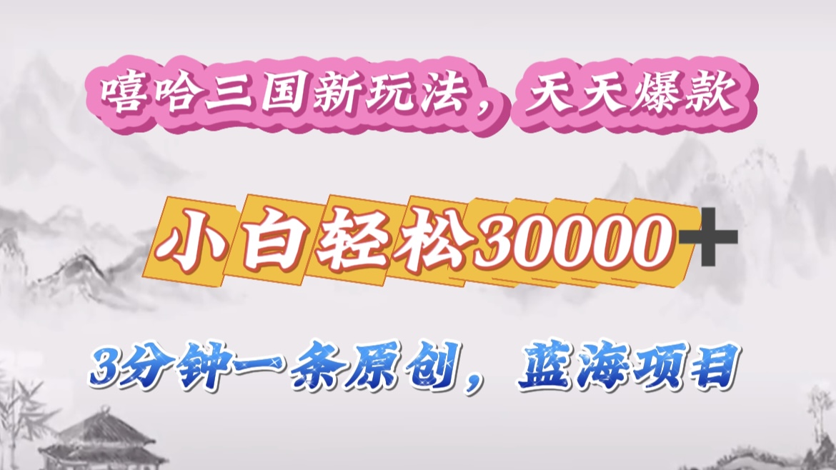 嘻哈三国分成计划，3 分钟原创即爆火，收益 4000 + 条条爆款，多种变现助小白月入 30000 + 全攻略-码豆资源站