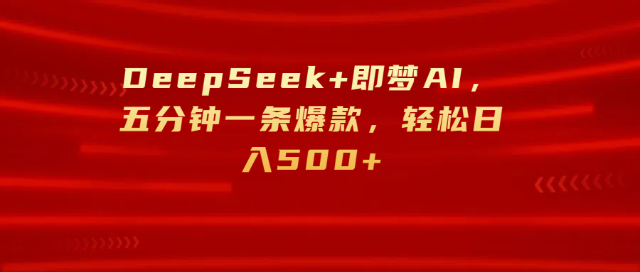 DeepSeek+即梦AI,五分钟一条爆款,轻松日入500+-码豆资源站