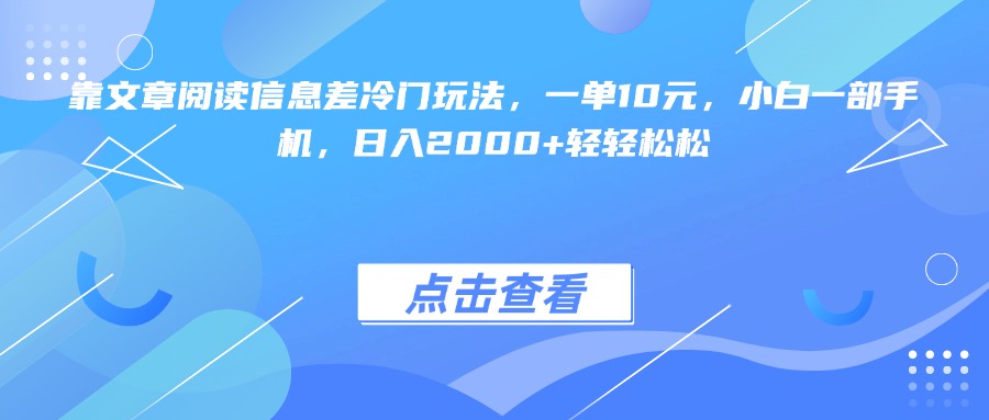 靠文章阅读信息差冷门玩法，一单10元，小白一部手机，日入2000+轻轻松松-码豆资源站