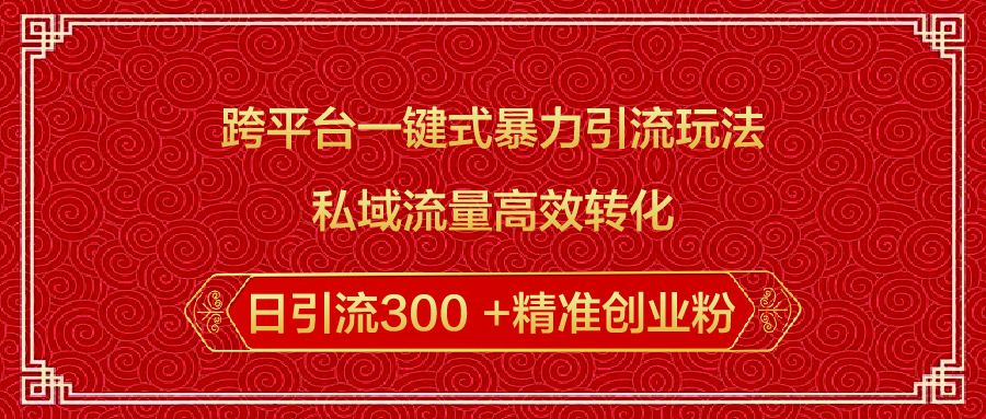 跨平台一键式暴力引流玩法，私域流量高效转化日引流300 +精准创业粉-码豆资源站