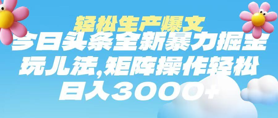 今日头条暴力掘金玩法，轻松生产爆文，可矩阵操作，日入3000➕-码豆资源站