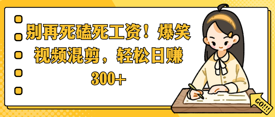 别再死磕死工资！爆笑视频混剪，轻松日赚 300+-码豆资源站