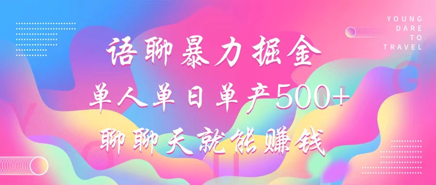 语聊暴力掘金，聊聊天就能赚钱，单人单日单产500+，小白也能无脑做，-码豆资源站