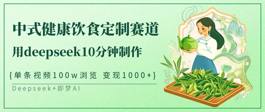 爆火中式健康饮食定制赛道，用deepseek10分钟制作单条视频100w浏览变现1000+-码豆资源站