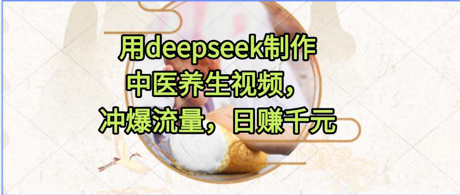 用deepseek制作中医养生视频，冲爆流量，日赚千元-码豆资源站