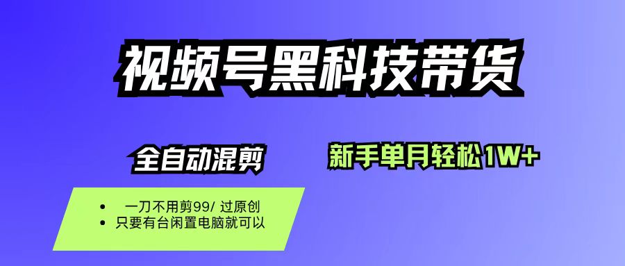 视频号黑科技短视频带货，新手也能单月到手1W+，一刀不用剪，零投资-码豆资源站