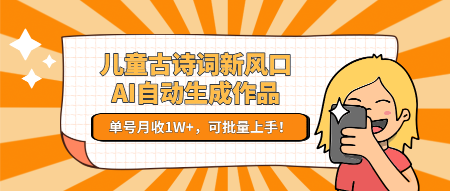 亲测儿童古诗词新风口!AI自动生成作品,单号月收1W+,可批量上手!-码豆资源站