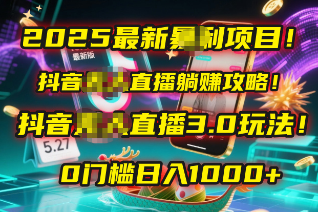 2025最新暴利项目！抖音无人直播躺赚攻略！抖音无人直播3.0玩法！0门槛…-码豆资源站