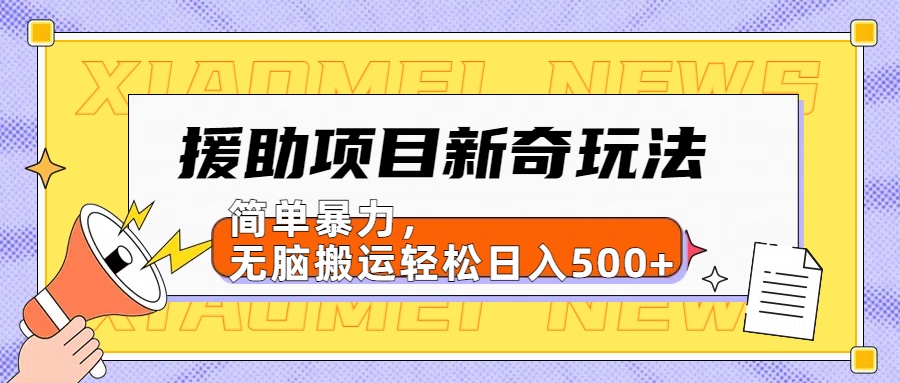 援助项目新奇玩法，简单暴力，无脑搬运轻松日入500+【日入500很简单】-码豆资源站