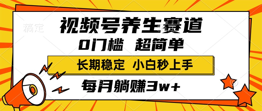 视频号养生赛道，一条视频2000+，超简单，小白轻松月入3w+，长期稳定-码豆资源站