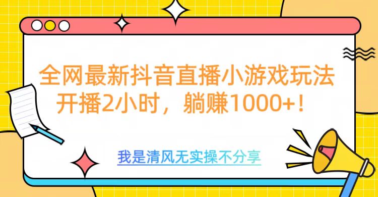 全网首发!抖音直播小游戏全新玩法来袭,仅开播 2 小时,就能轻松躺赚 1000+!-码豆资源站