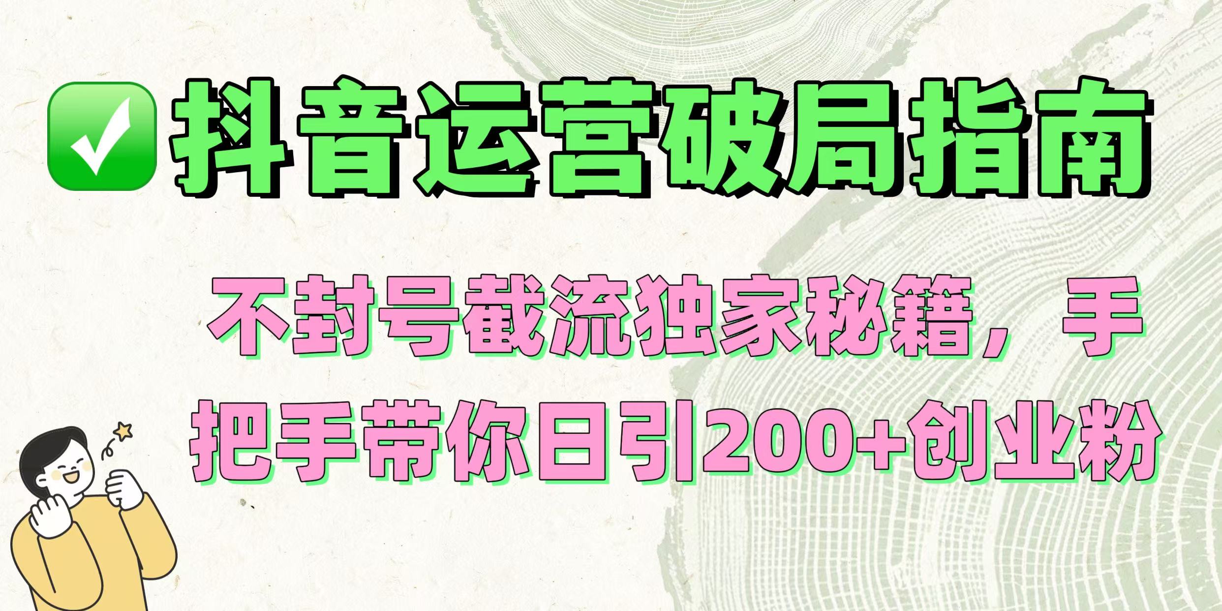 抖音运营破局指南！不封号截流独家秘籍，手把手带你日引200+创业粉-码豆资源站