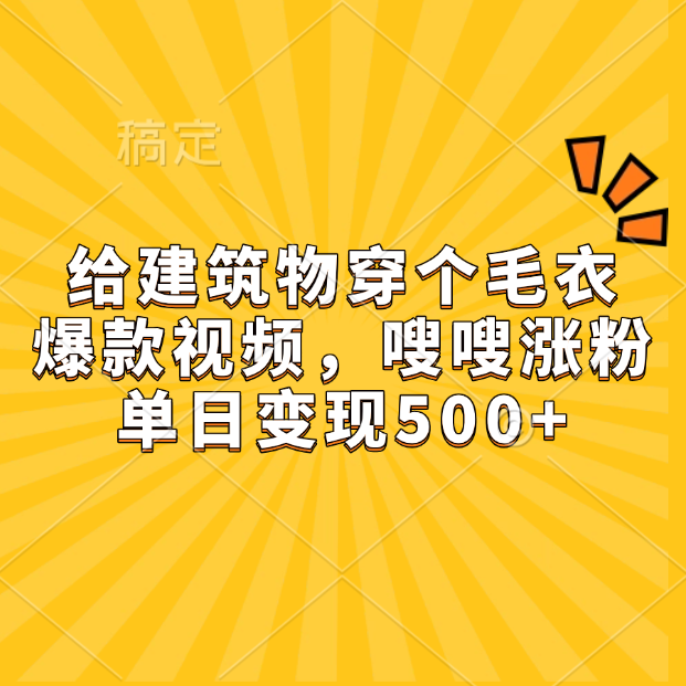 给建筑物穿个毛衣，爆款视频，嗖嗖涨粉，单日变现500+-码豆资源站
