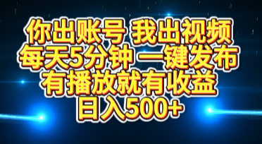 你出账号我出视频，每天5分钟，一键发布，有播放就有收益，日入500+-码豆资源站