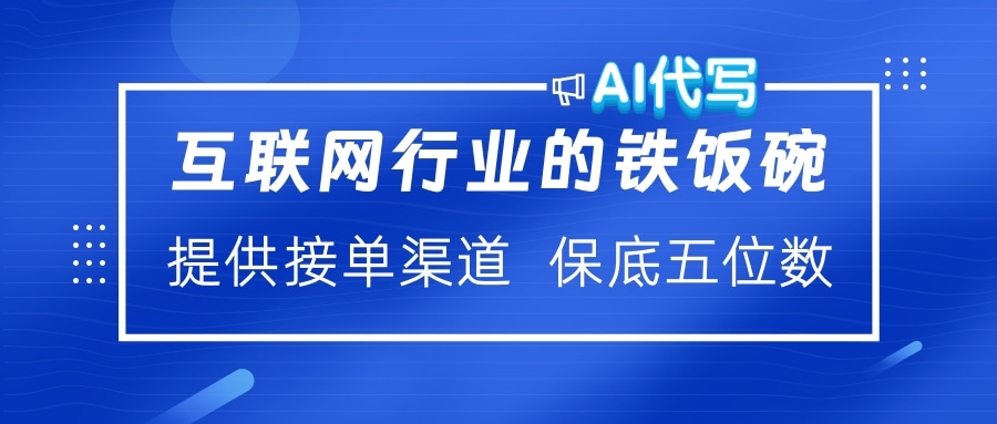 互联网行业的铁饭碗 AI代写 提供接单渠道 保底五位数-码豆资源站