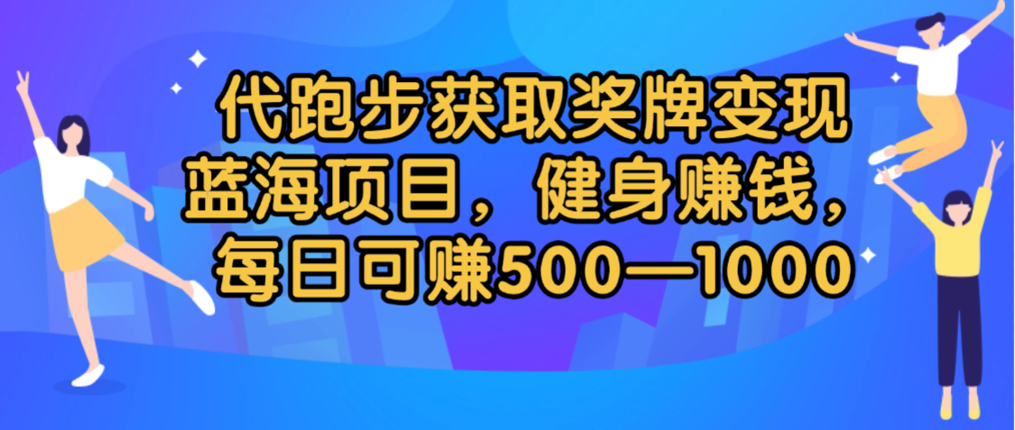 代跑步获取奖牌变现，蓝海项目，健身赚钱，每日可赚500-2000-码豆资源站