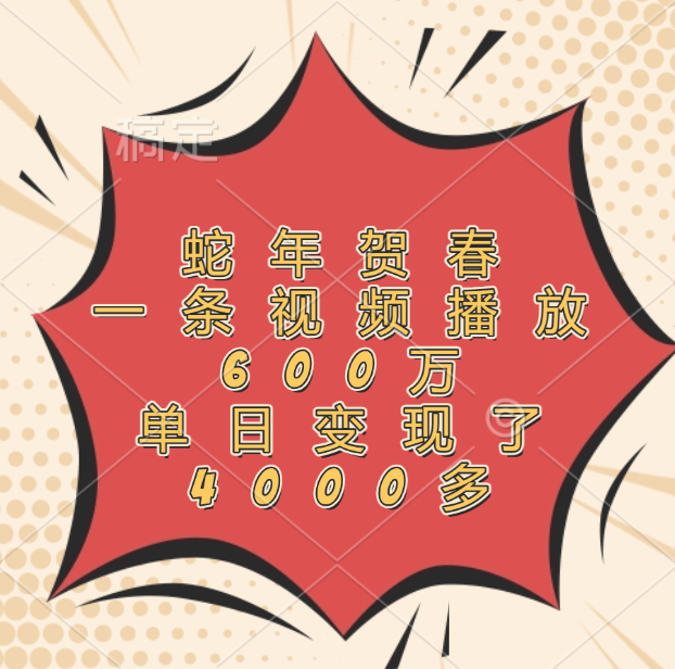 蛇年贺春，一条视频播放600万，单日变现了4000多-码豆资源站
