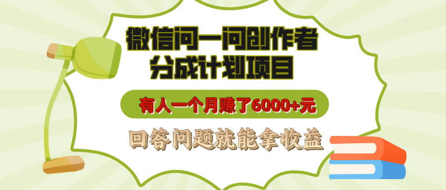 微信问一问创作者分成计划项目，有人一个月赚了6000+元，回答问题就能拿收益-码豆资源站