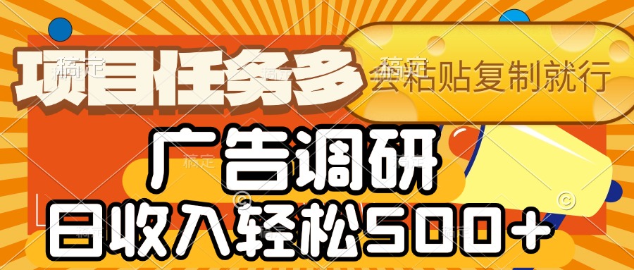 会复制粘贴即可,广告调研,项目任务多,日收入轻松500+-码豆资源站