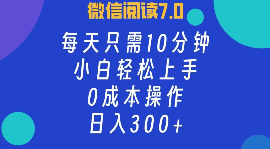微信阅读7.0，每日10分钟，日收入300+，0成本小白轻松上手-码豆资源站