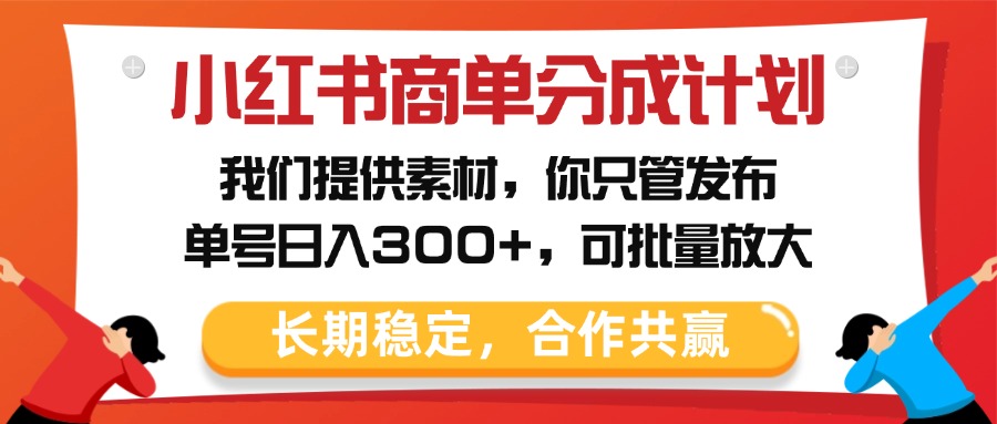 小红书商单分成计划，我们提供素材，你只管发布，单号日入300+，可批量放大-码豆资源站