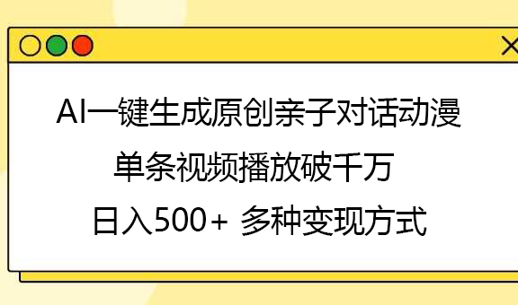 AI一键生成原创亲子对话动漫,单条视频播放破千万 ,日入500+,多种变现方式-码豆资源站
