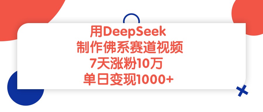 用DeepSeek制作，佛系赛道视频，7天涨粉10万，单日变现1000+-码豆资源站