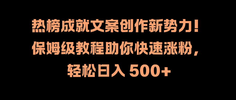 热榜成就文案创作新势力！保姆级教程助你快速涨粉，轻松日入 500+-码豆资源站