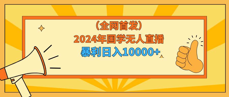 2024年国学无人直播暴力日入10000+小白也可操作-码豆资源站