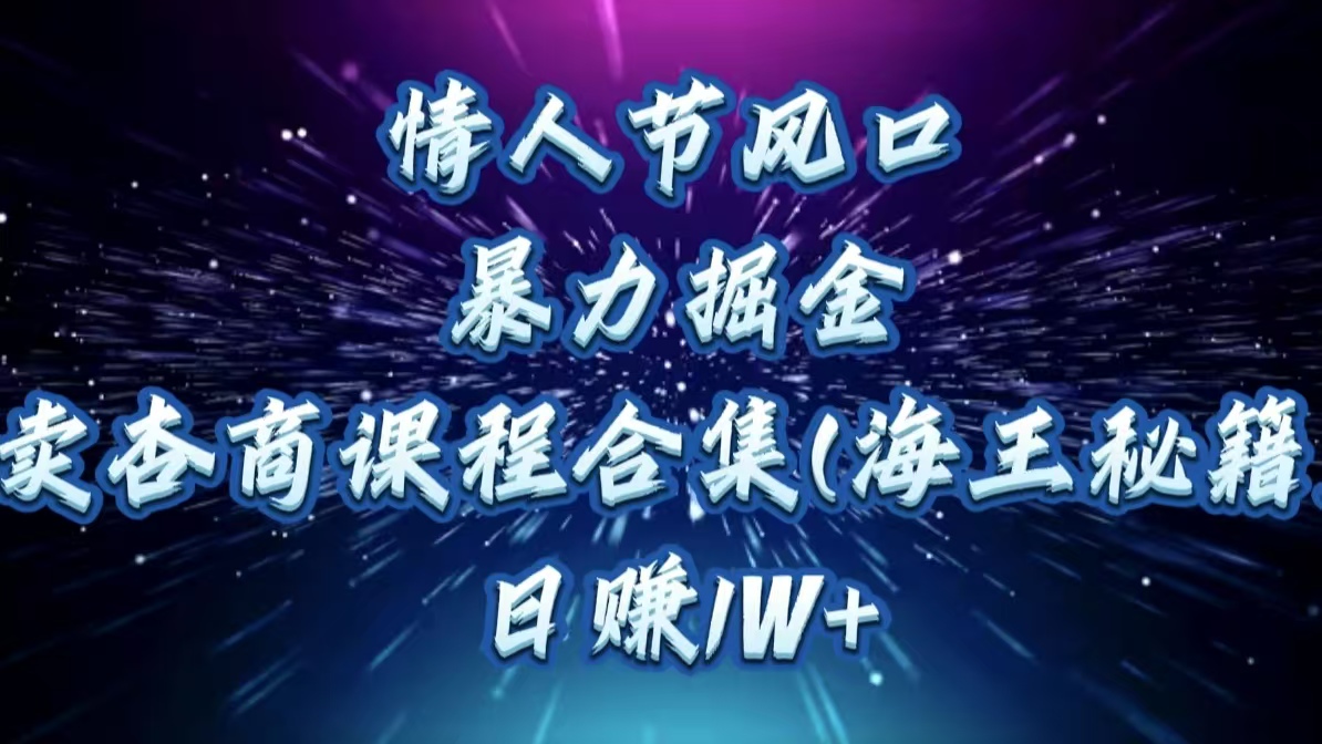 情人节风口，暴力掘金！卖杏商课程合集(海王秘籍)，日赚1W+-码豆资源站