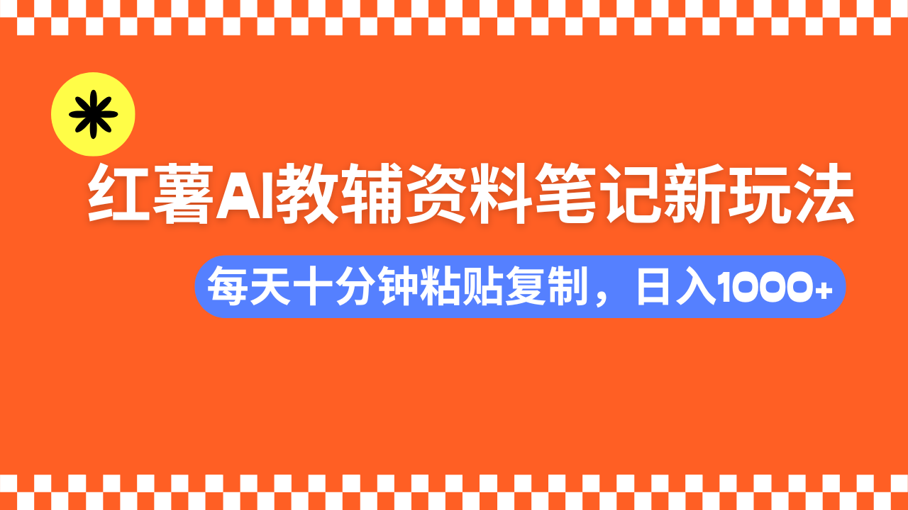 小红书AI教辅资料笔记新玩法，0门槛，可批量可复制，一天十分钟发笔记轻松日入1000+-码豆资源站