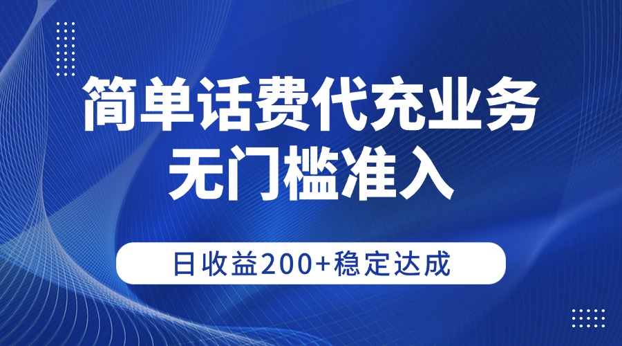 简单话费代充业务，无门槛准入，日收益200+稳定达成-码豆资源站