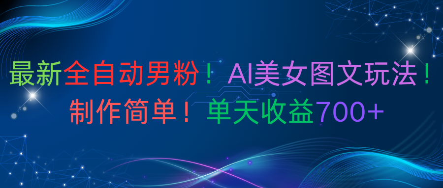 最新全自动男粉！AI美女图文玩法！制作简单！单天收益700+-码豆资源站